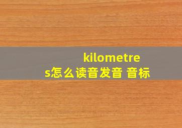 kilometres怎么读音发音 音标